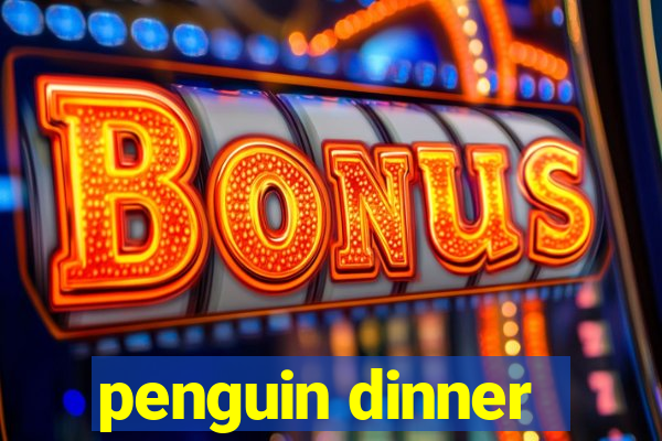 penguin dinner